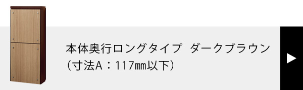 本体奥行ロングタイプ（寸法A：117mm以下）ダークブラウン