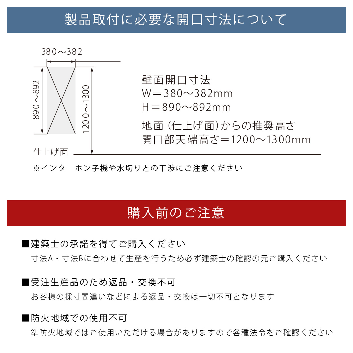 「製品取付に必要な開口寸法について」※こちらはページを視認できる方が確認をお願いします。「購入前のご注意」■建築士の承諾を得てご購入ください：寸法A・寸法Bに合わせて生産を行うため必ず建築士の確認の元ご購入ください。■受注生産品のため返品・交換不可：お客様の採寸間違いなどによる返品・交換は一切不可となります。■防火地域での使用不可：準防火地域ではご使用いただける場合がありますので各種法令をご確認ください