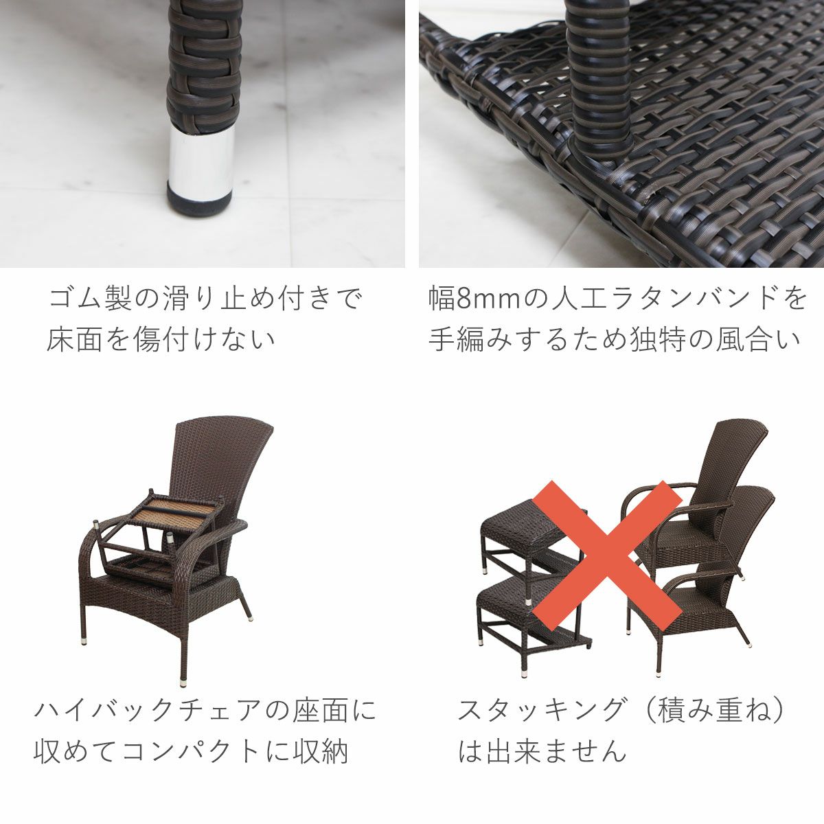 商品の特徴。脚の底面にはゴム製の滑り止めがあるので床を傷つけない。幅8mmの人工ラタンバンドを手編みするため独特の風合いがある。ハイバックチェアの座面にオットマンが収まるので、コンパクトに収納可能。スタッキング（積み重ね）は出来ません。