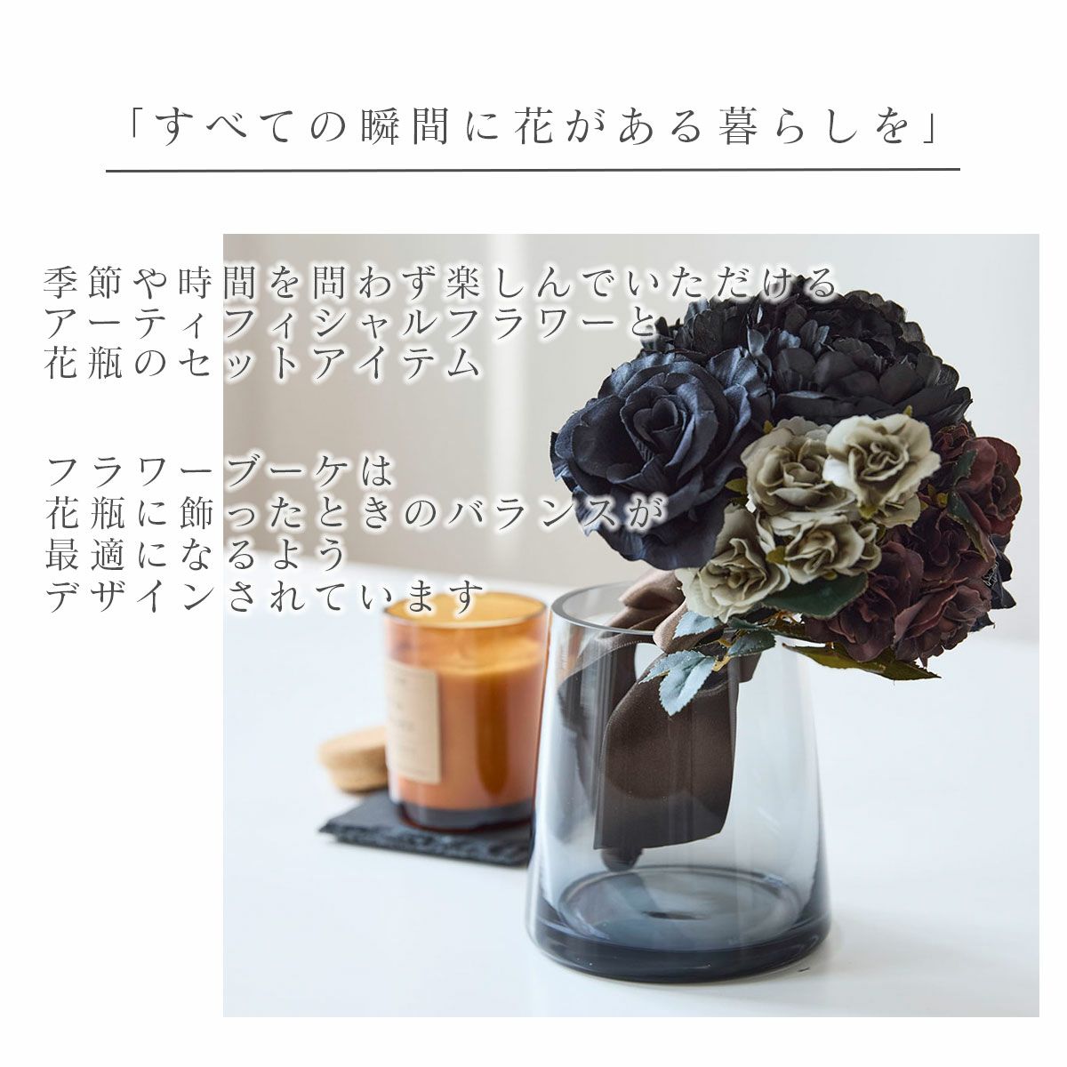 季節を問わず楽しんでいただけるアーティフィシャルフラワー。すべての瞬間に花のある暮らしを。